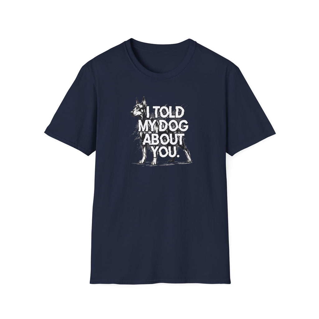 I Told My Dog About You T-shirt