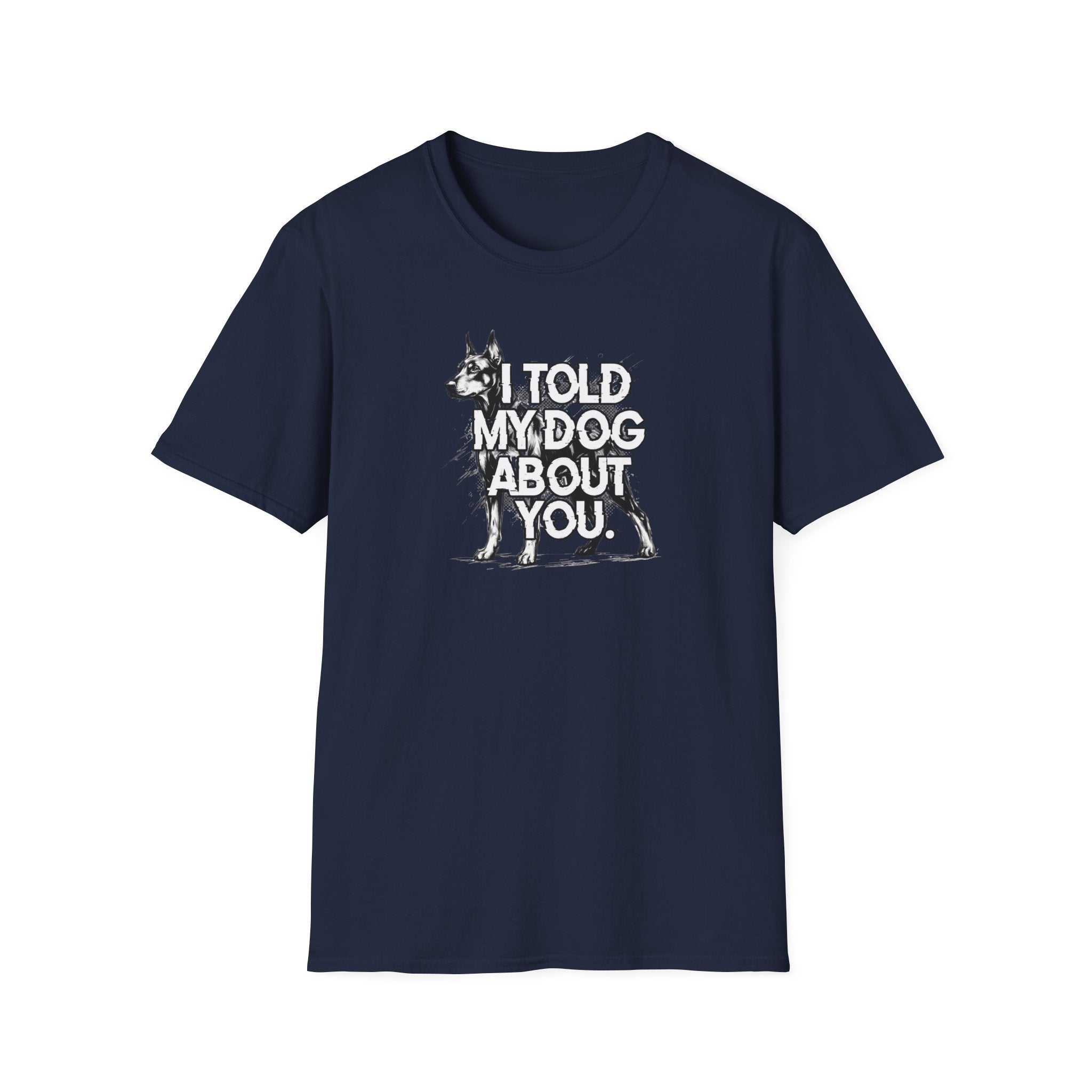 I Told My Dog About You T-shirt