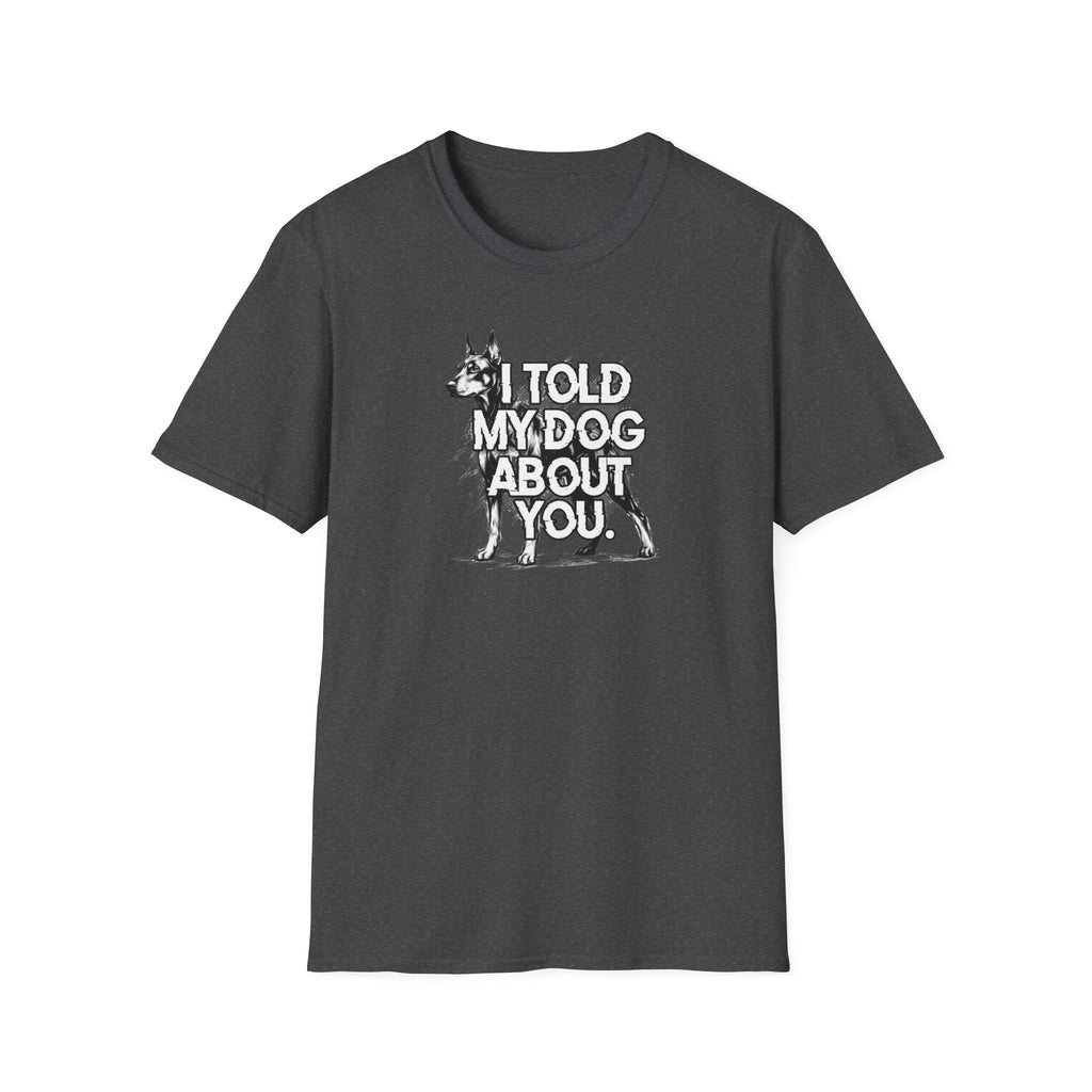 I Told My Dog About You T-shirt