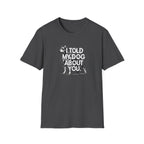 I Told My Dog About You T-shirt