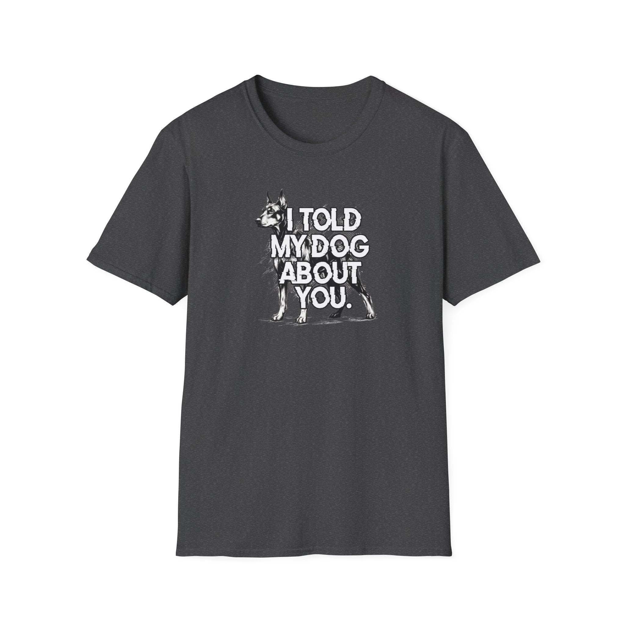 I Told My Dog About You T-shirt