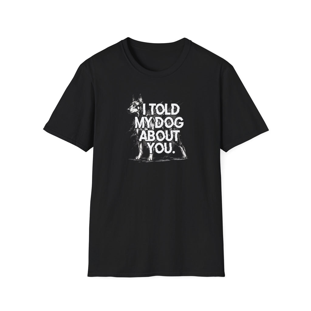 I Told My Dog About You T-shirt