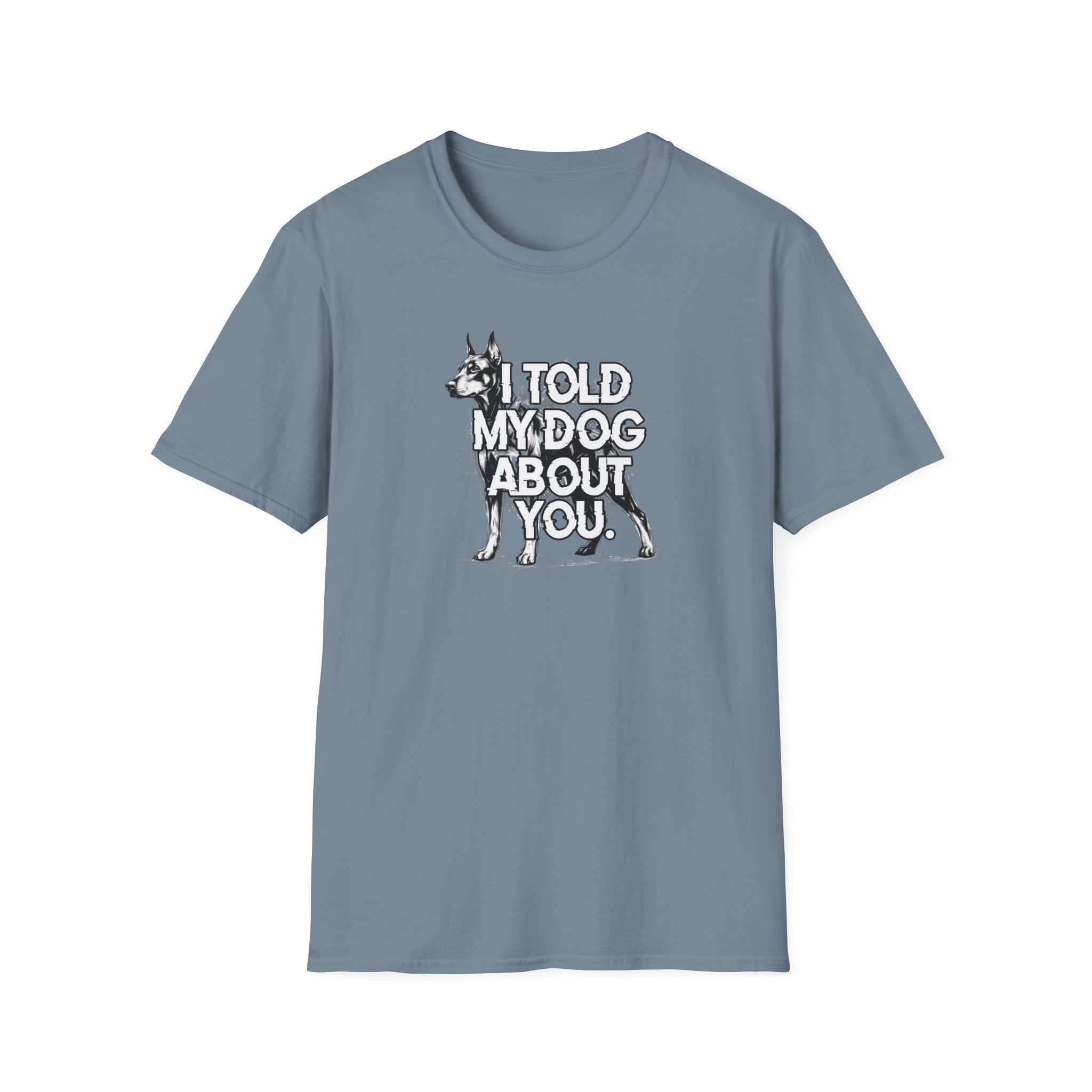 I Told My Dog About You T-shirt