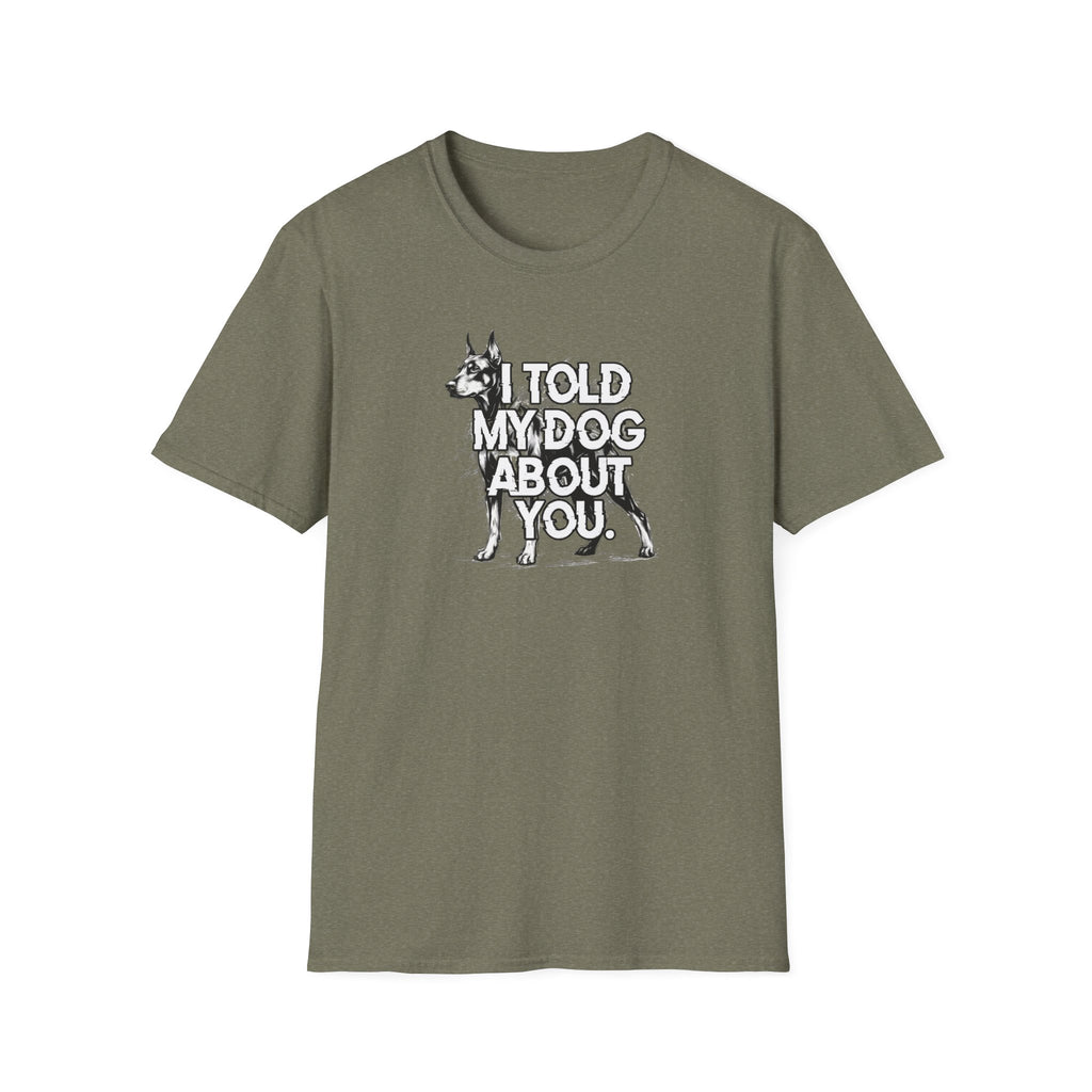 I Told My Dog About You T-shirt