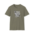 I Told My Dog About You T-shirt