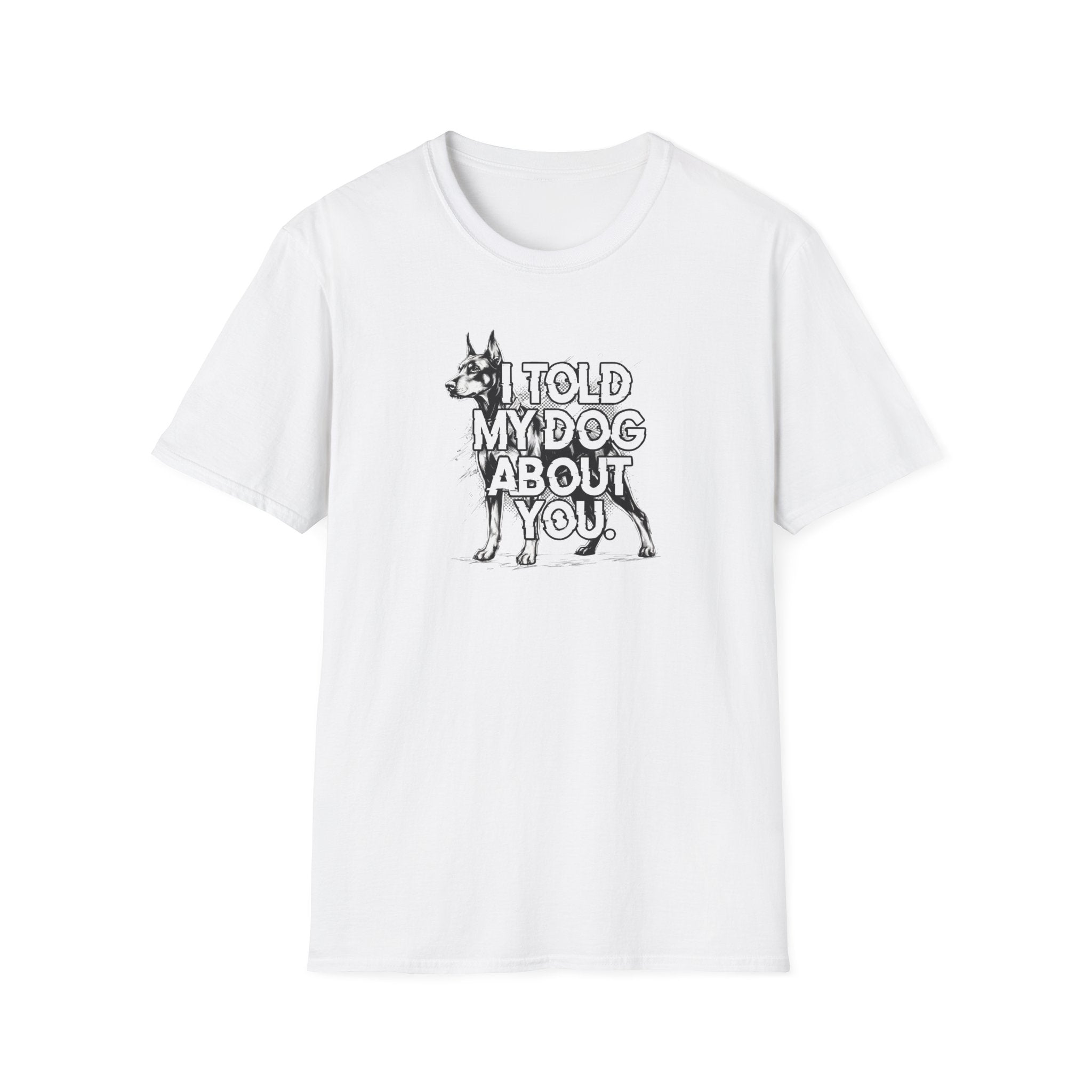 I Told My Dog About You T-shirt