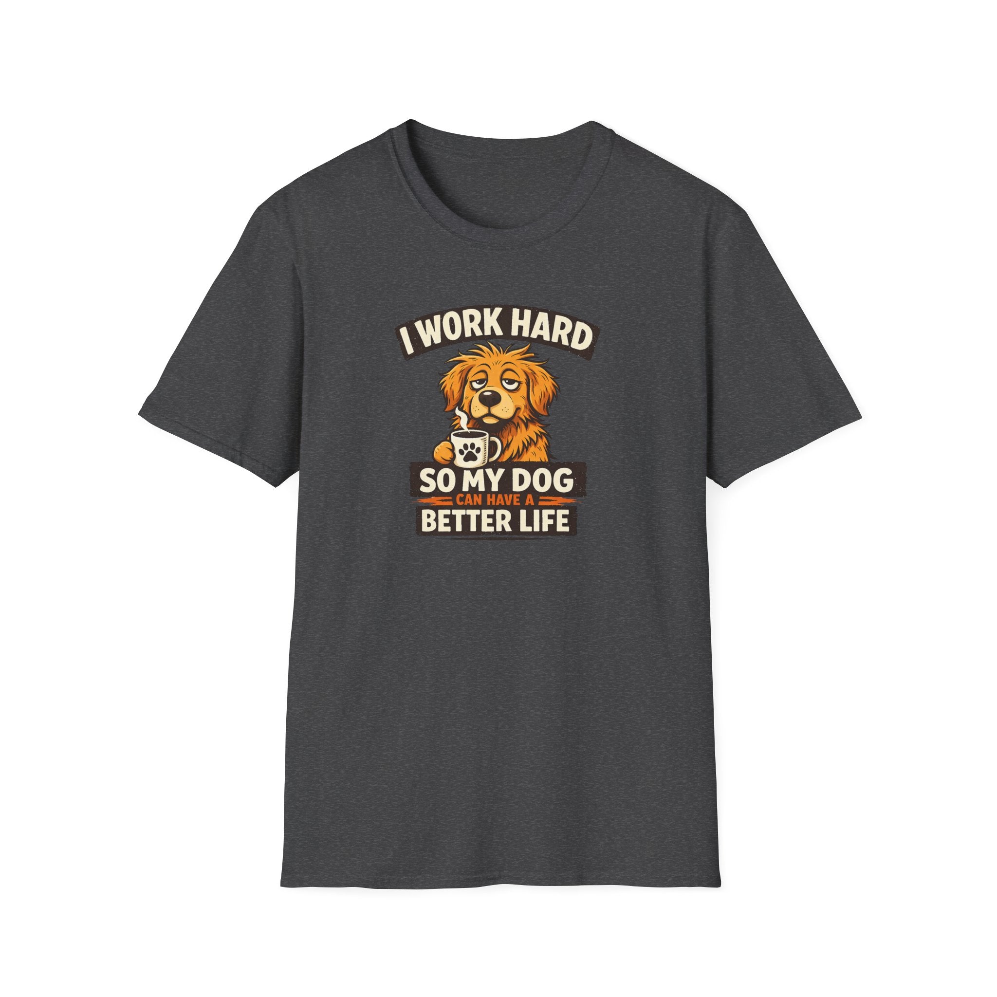 I Work Hard So My Dog Can Have a Better Life T-shirt