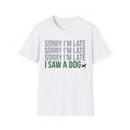 Sorry I'm Late, I Saw a Dog T-Shirts