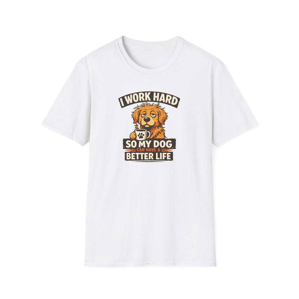 I Work Hard So My Dog Can Have a Better Life T-shirt