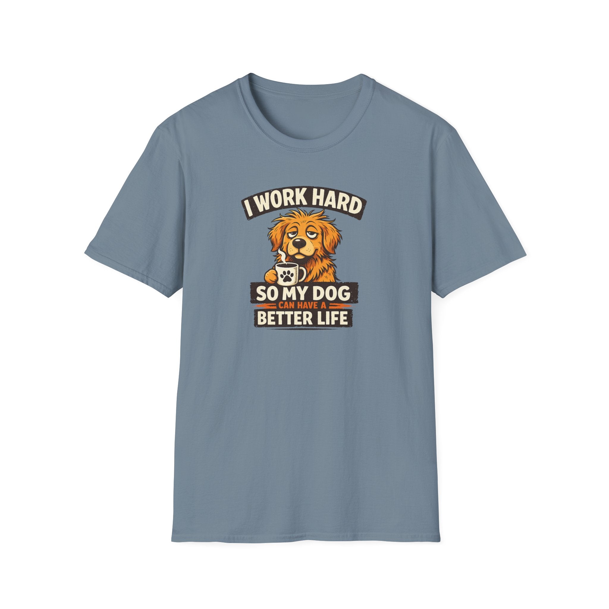 I Work Hard So My Dog Can Have a Better Life T-shirt
