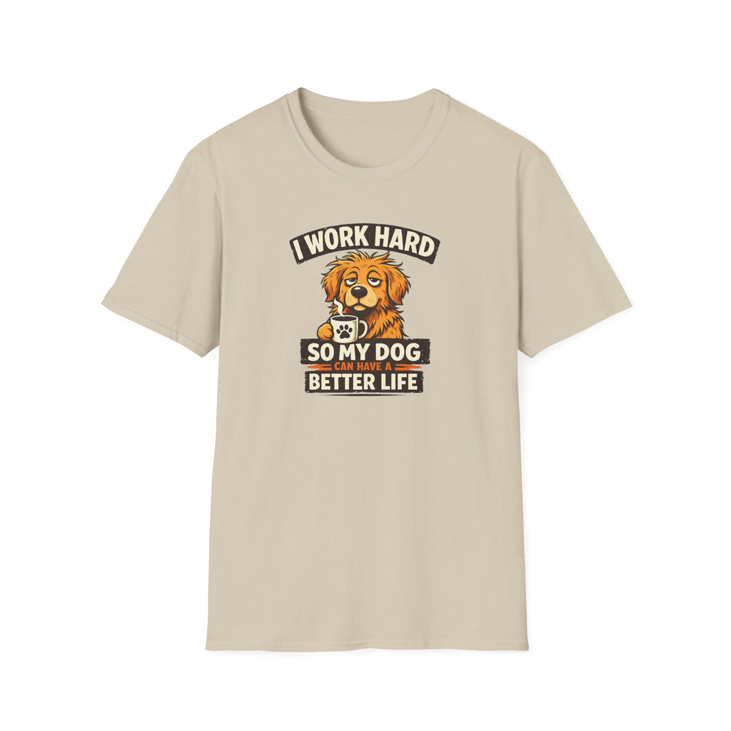 I Work Hard So My Dog Can Have a Better Life T-shirt