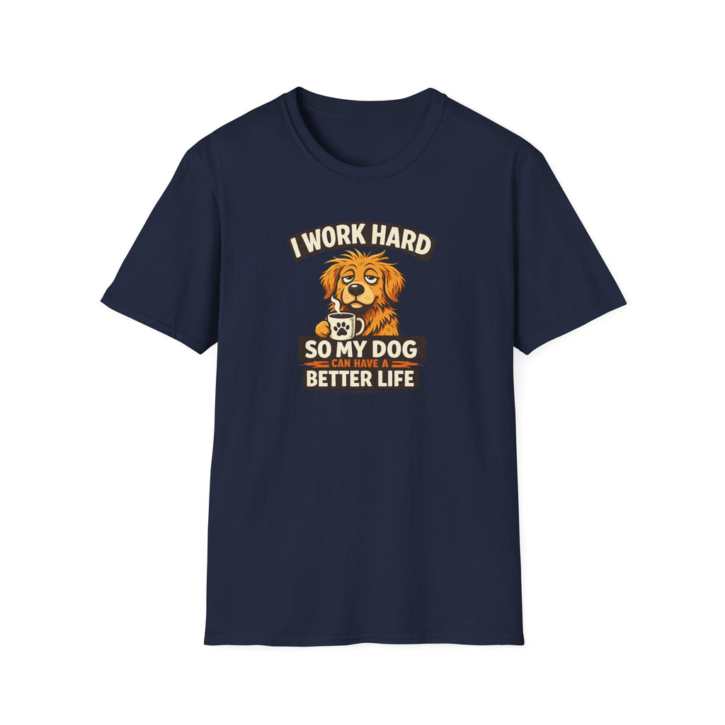 I Work Hard So My Dog Can Have a Better Life T-shirt