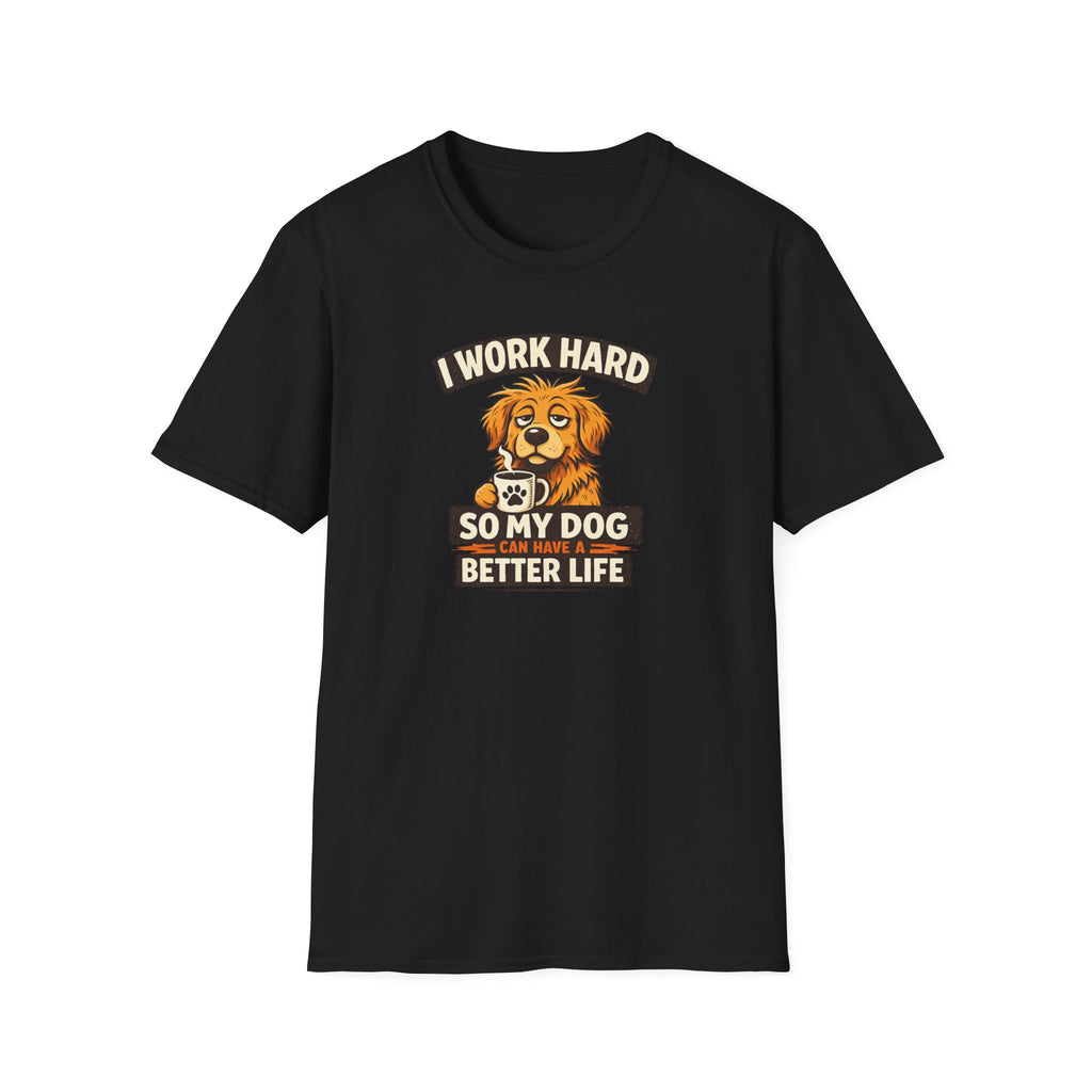I Work Hard So My Dog Can Have a Better Life T-shirt